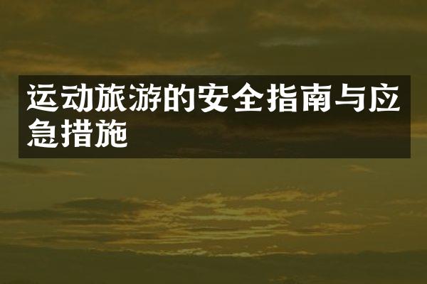 运动旅游的安全指南与应急措施