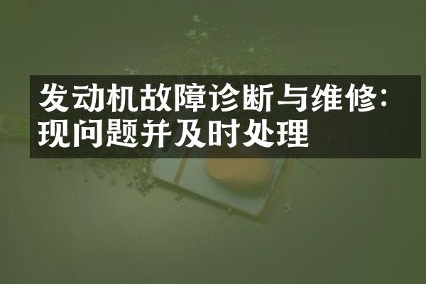 发动机故障诊断与维修:发现问题并及时处理