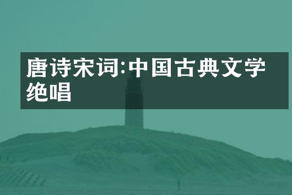 唐诗宋词:中国古典文学的绝唱