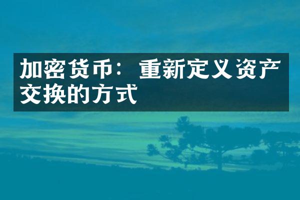 加密货币：重新定义资产交换的方式