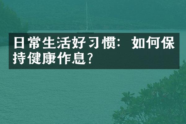 日常生活好习惯：如何保持健康作息？