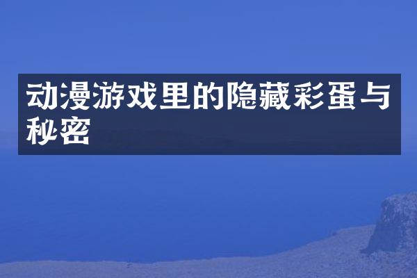 动漫游戏里的隐藏彩蛋与秘密