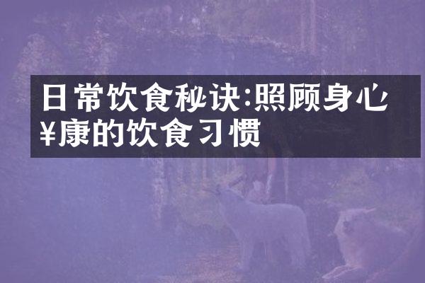 日常饮食秘诀:照顾身心健康的饮食习惯