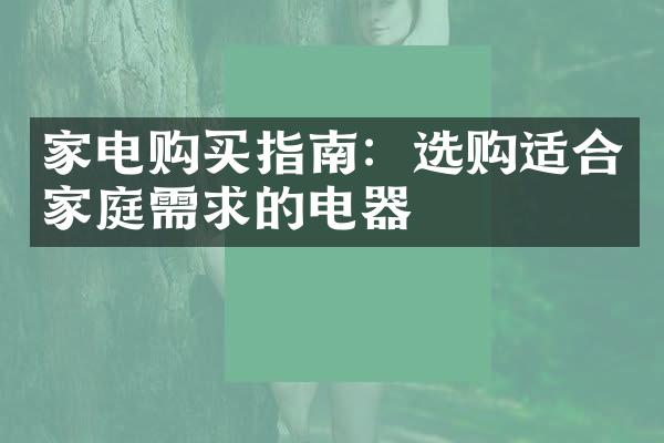 家电购买指南：选购适合家庭需求的电器