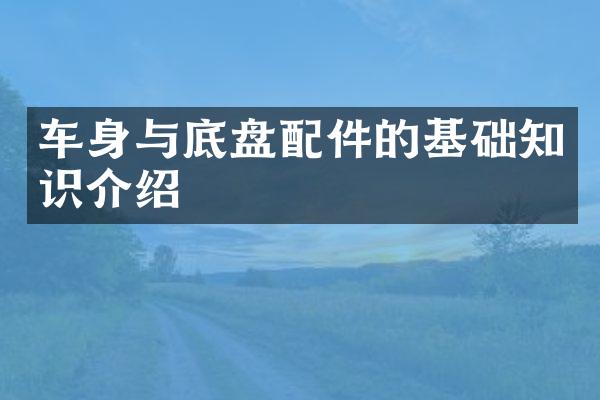 车身与底盘配件的基础知识介绍