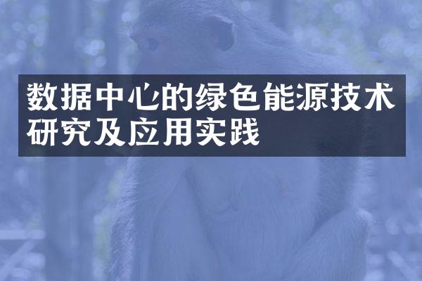 数据中心的绿色能源技术研究及应用实践