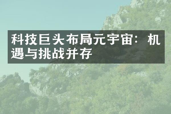 科技巨头布局元宇宙：机遇与挑战并存