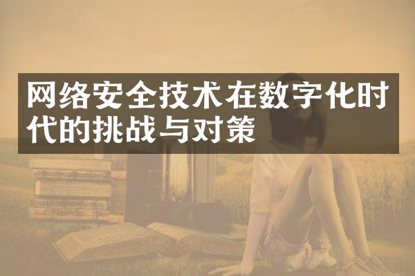 网络安全技术在数字化时代的挑战与对策