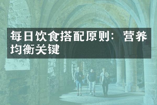 每日饮食搭配原则：营养均衡关键