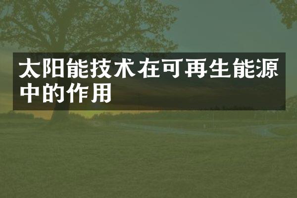 太阳能技术在可再生能源中的作用