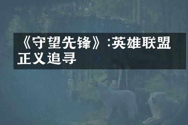 《守望先锋》:英雄联盟的正义追寻