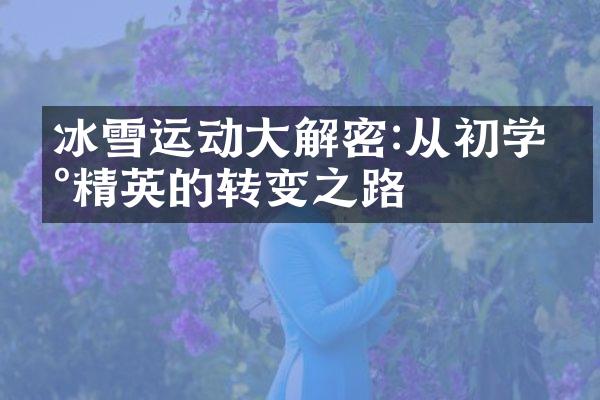 冰雪运动大解密:从初学到精英的转变之路