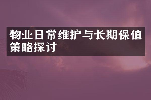 物业日常维护与长期保值策略探讨