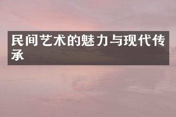 民间艺术的魅力与现代传承