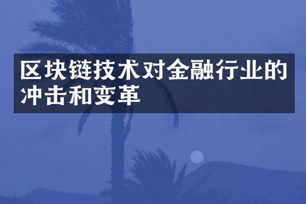 区块链技术对金融行业的冲击和变革