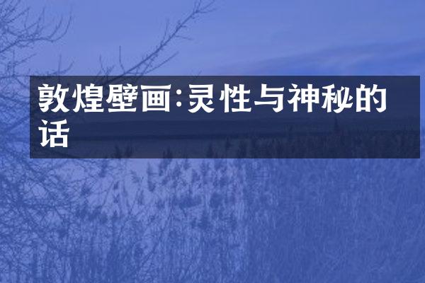 敦煌壁画:灵性与神秘的对话