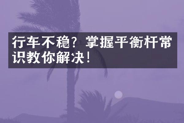 行车不稳？掌握平衡杆常识教你解决！