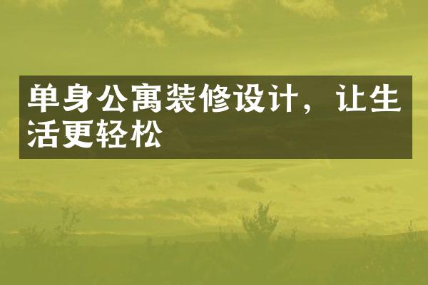 单身公寓装修设计，让生活更轻松
