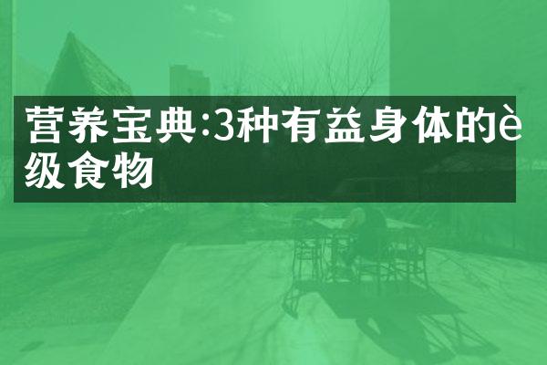 营养宝典:3种有益身体的超级食物