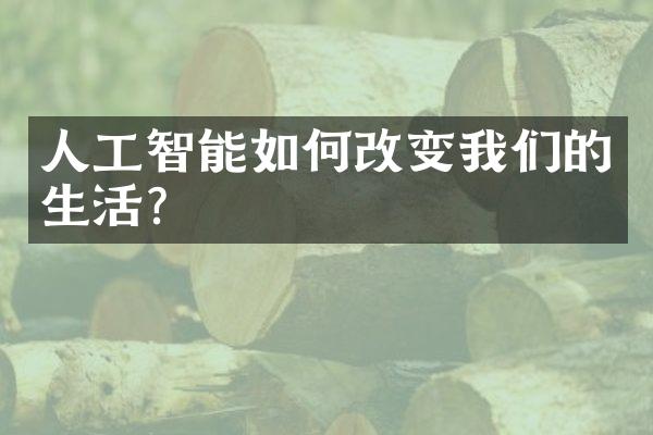 人工智能如何改变我们的生活？