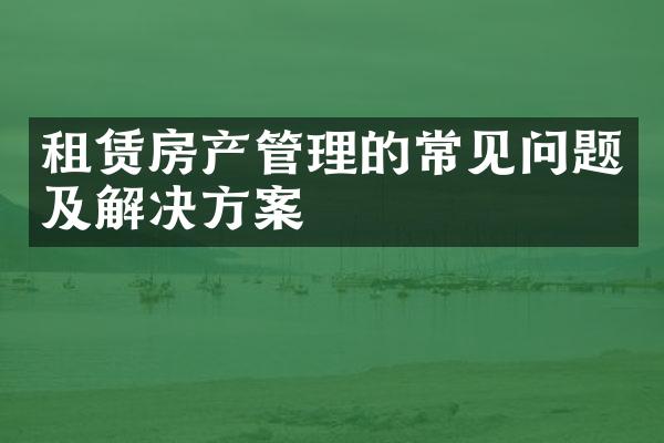 租赁房产管理的常见问题及解决方案