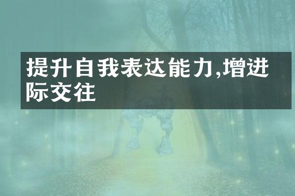 提升自我表达能力,增进人际交往