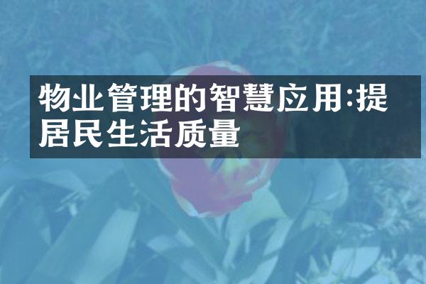 物业管理的智慧应用:提升居民生活质量