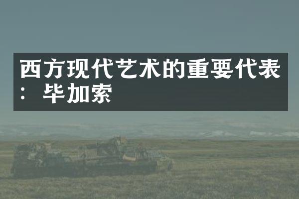 西方现代艺术的重要代表：毕加索