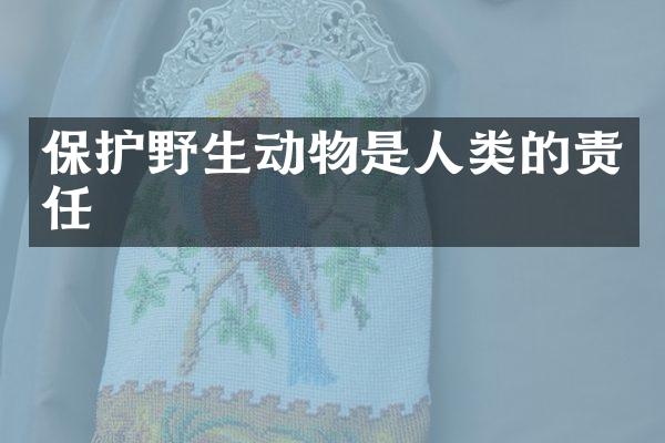 保护野生动物是人类的责任