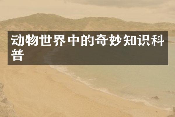 动物世界中的奇妙知识科普