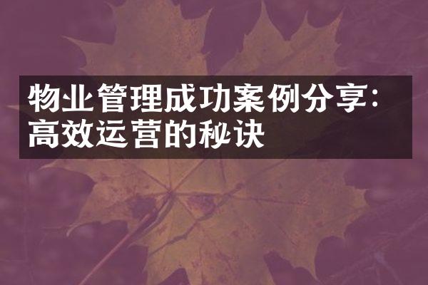 物业管理成功案例分享：高效运营的秘诀