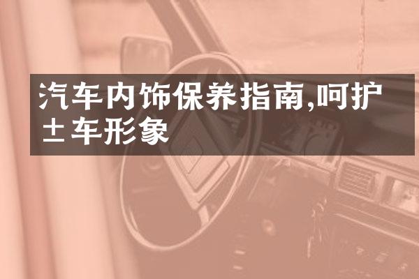 汽车内饰保养指南,呵护爱车形象