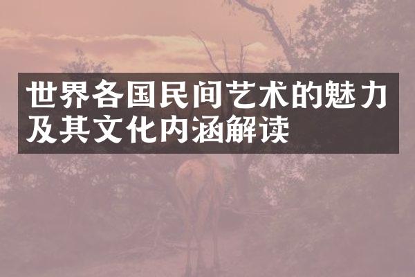 世界各国民间艺术的魅力及其文化内涵解读