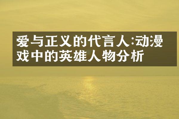 爱与正义的代言人:动漫游戏中的英雄人物分析
