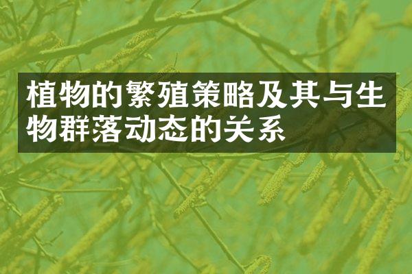 植物的繁殖策略及其与生物群落动态的关系