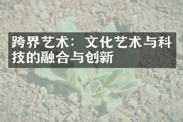 跨界艺术：文化艺术与科技的融合与创新