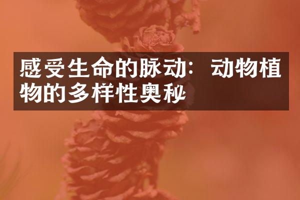 感受生命的脉动：动物植物的多样性奥秘
