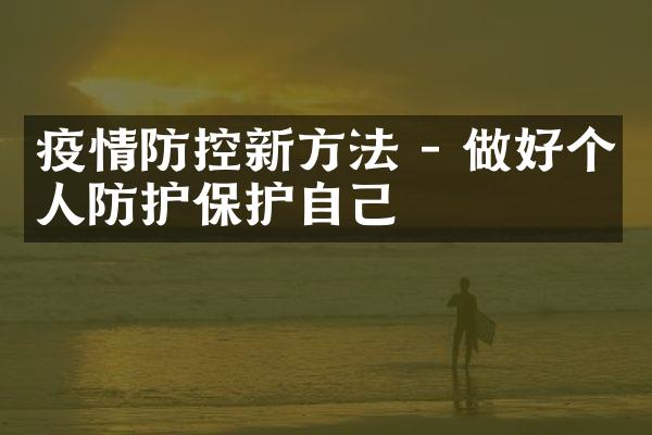 疫情防控新方法 - 做好个人防护保护自己