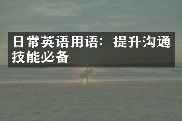 日常英语用语：提升沟通技能必备