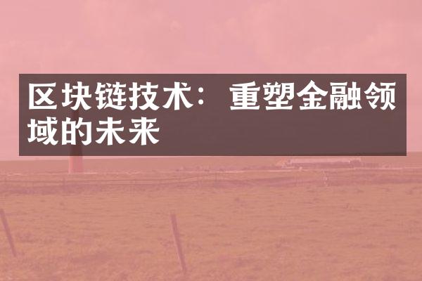 区块链技术：重塑金融领域的未来