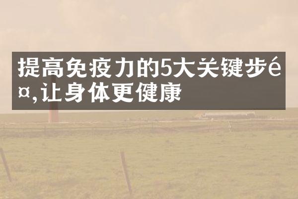 提高免疫力的5大关键步骤,让身体更健康