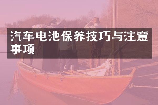 汽车电池保养技巧与注意事项