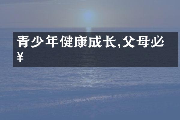 青少年健康成长,父母必知