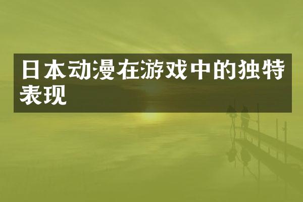 日本动漫在游戏中的独特表现