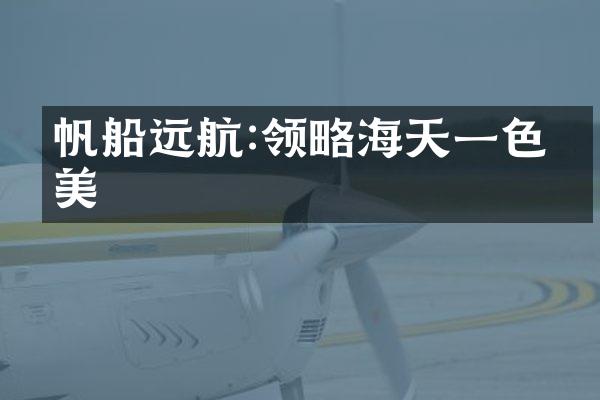 帆船远航:领略海天一色的美