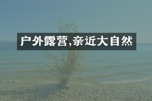 户外露营,亲近大自然
