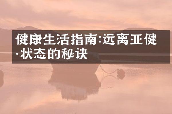 健康生活指南:远离亚健康状态的秘诀