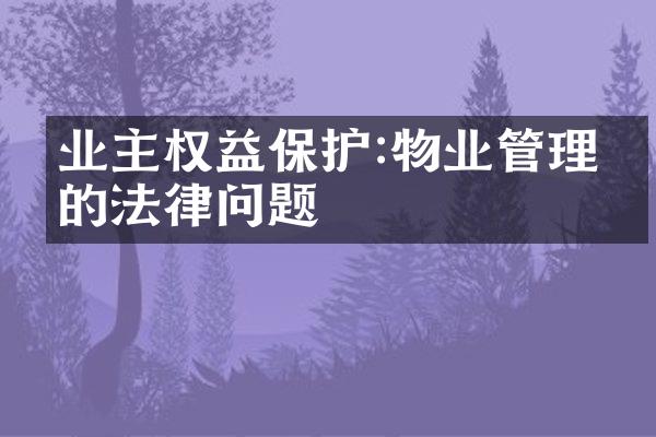 业主权益保护:物业管理中的法律问题