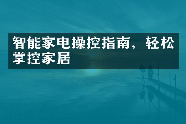 智能家电操控指南，轻松掌控家居