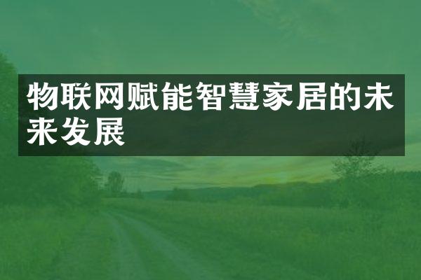 物联网赋能智慧家居的未来发展